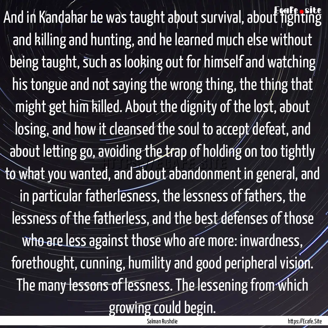 And in Kandahar he was taught about survival,.... : Quote by Salman Rushdie