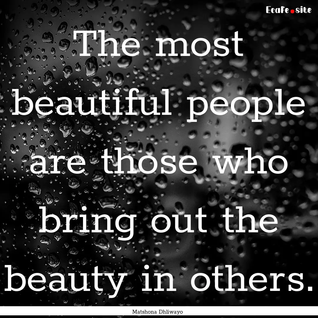 The most beautiful people are those who bring.... : Quote by Matshona Dhliwayo