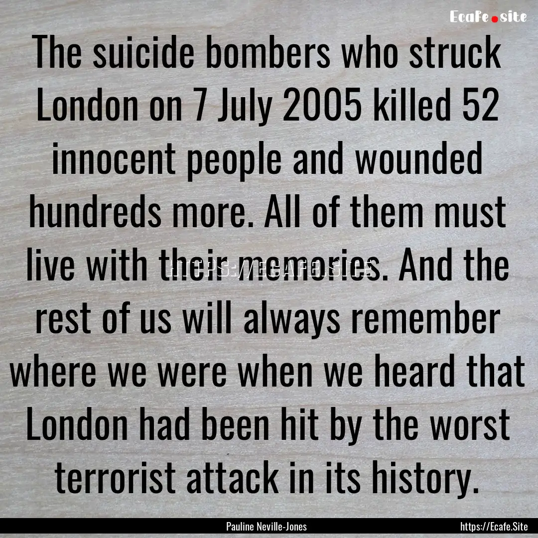 The suicide bombers who struck London on.... : Quote by Pauline Neville-Jones