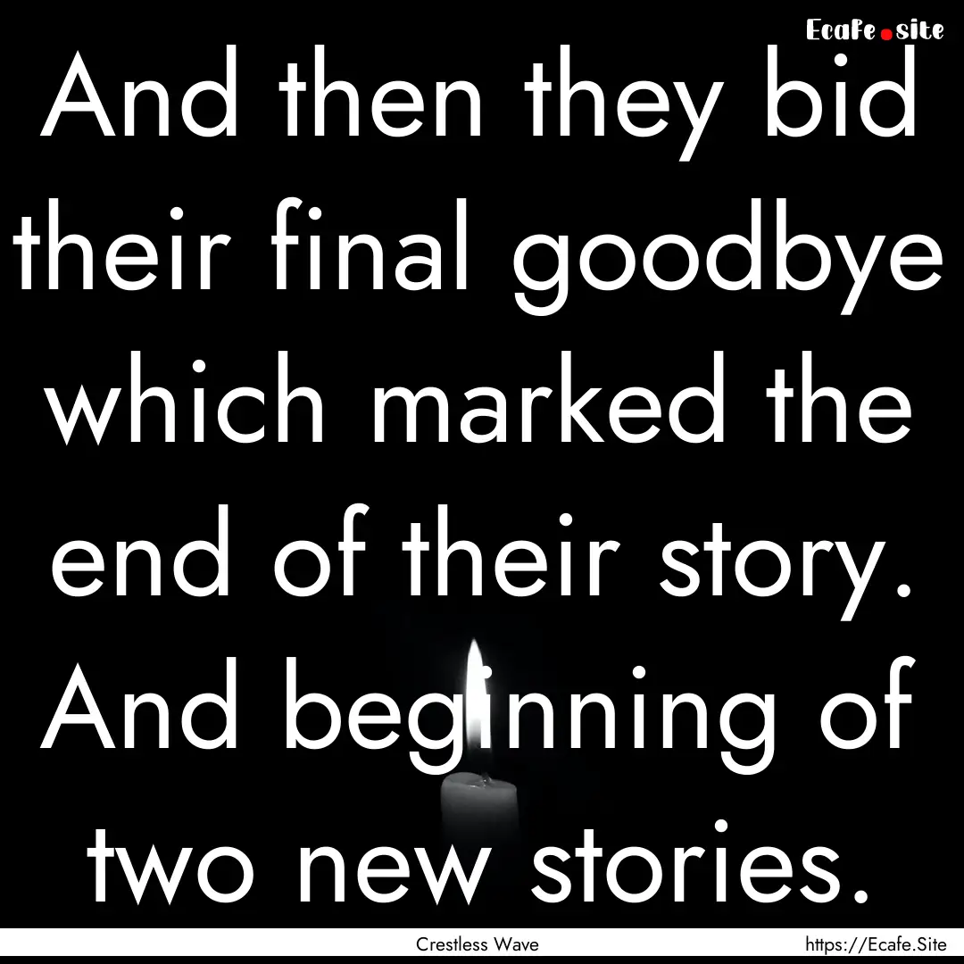 And then they bid their final goodbye which.... : Quote by Crestless Wave