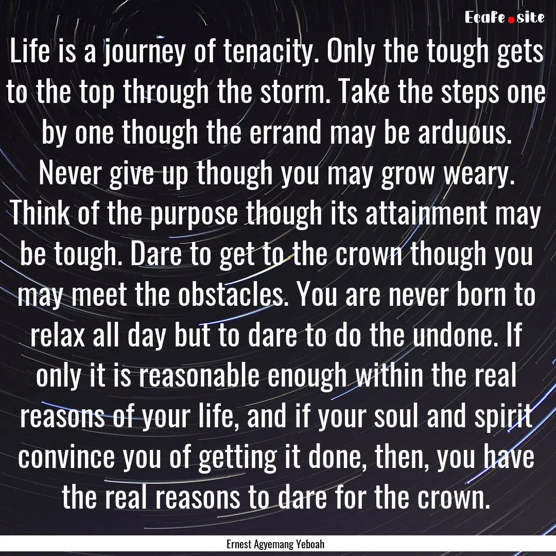 Life is a journey of tenacity. Only the tough.... : Quote by Ernest Agyemang Yeboah