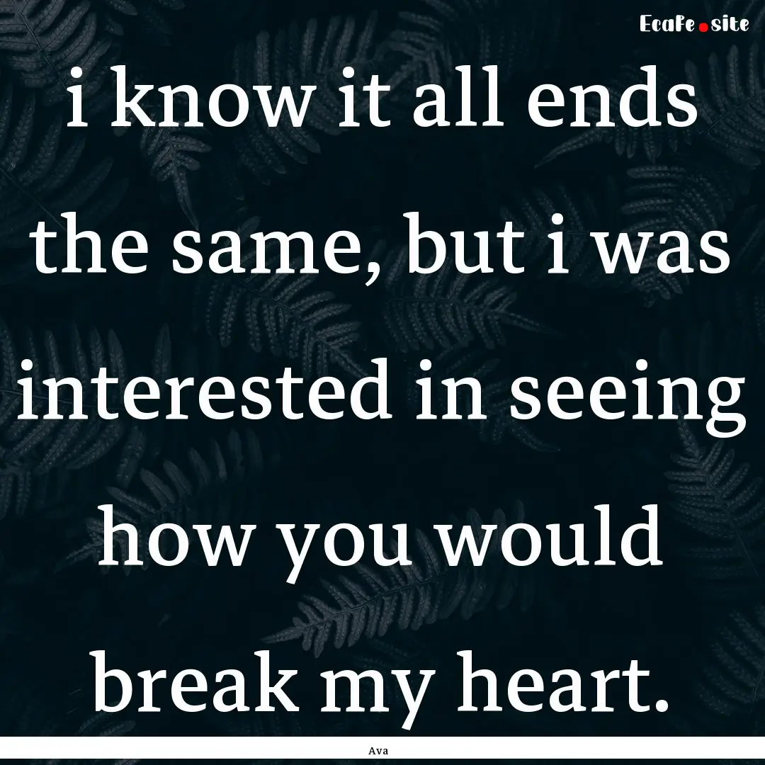 i know it all ends the same, but i was interested.... : Quote by Ava