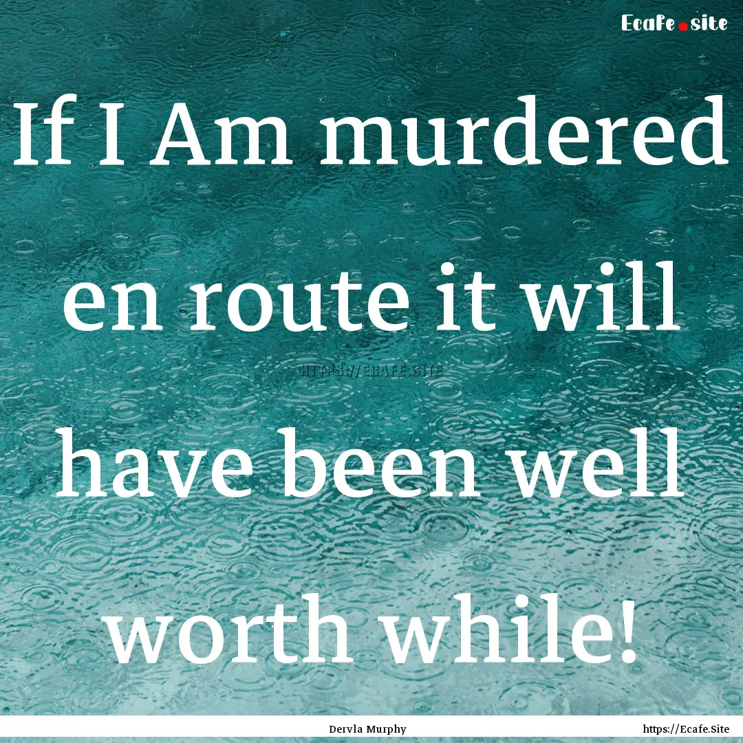 If I Am murdered en route it will have been.... : Quote by Dervla Murphy