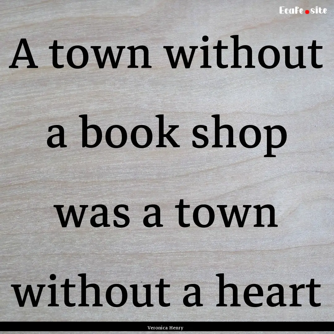 A town without a book shop was a town without.... : Quote by Veronica Henry