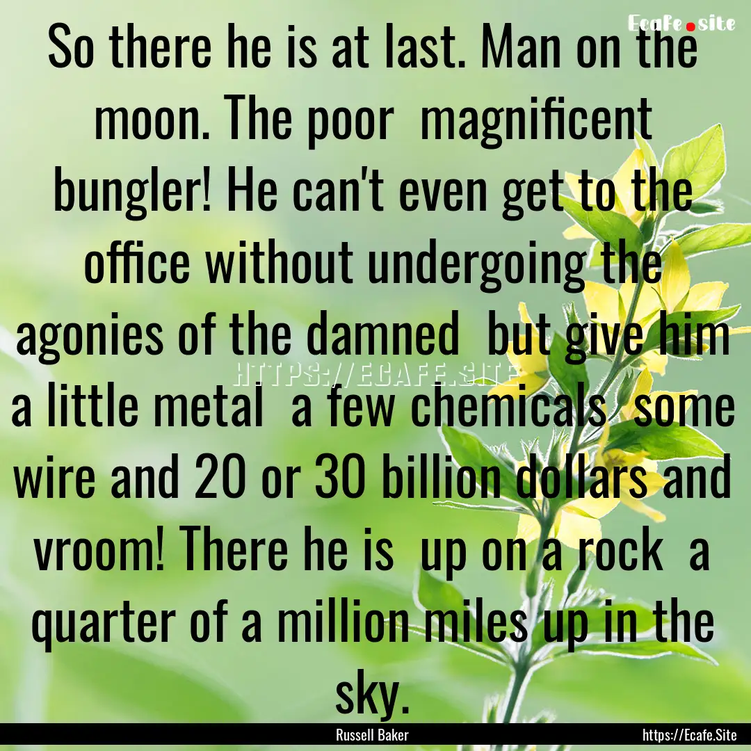 So there he is at last. Man on the moon..... : Quote by Russell Baker