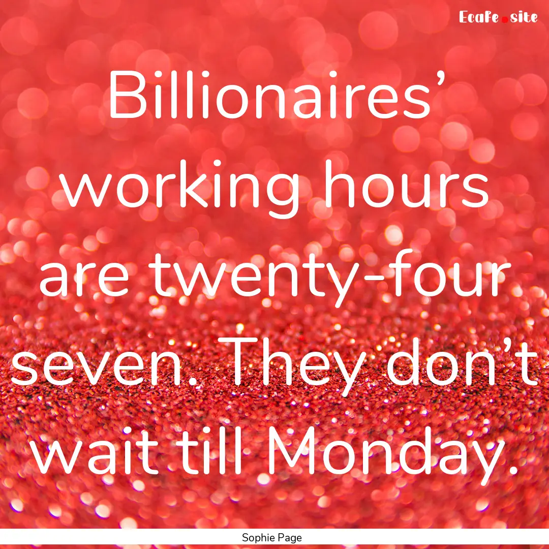 Billionaires’ working hours are twenty-four.... : Quote by Sophie Page