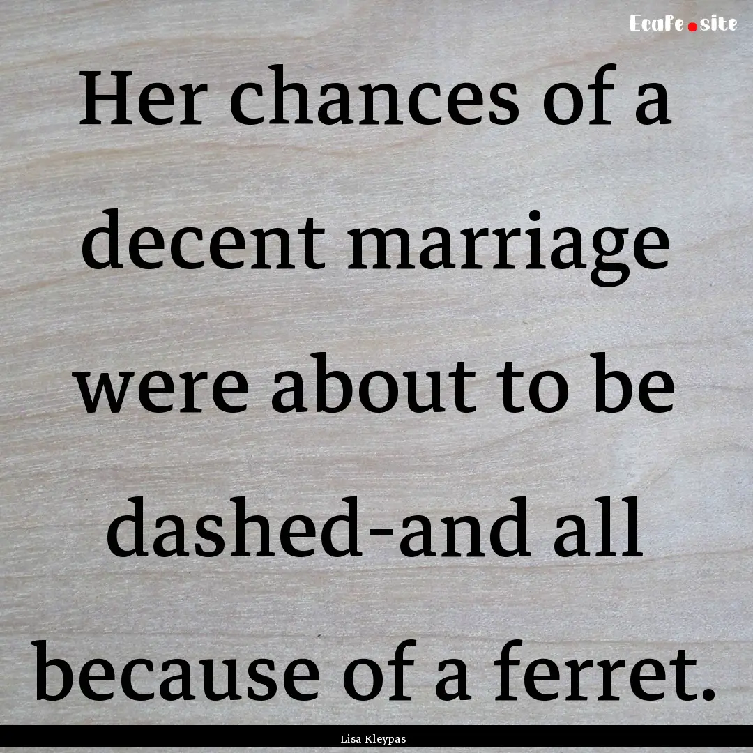 Her chances of a decent marriage were about.... : Quote by Lisa Kleypas