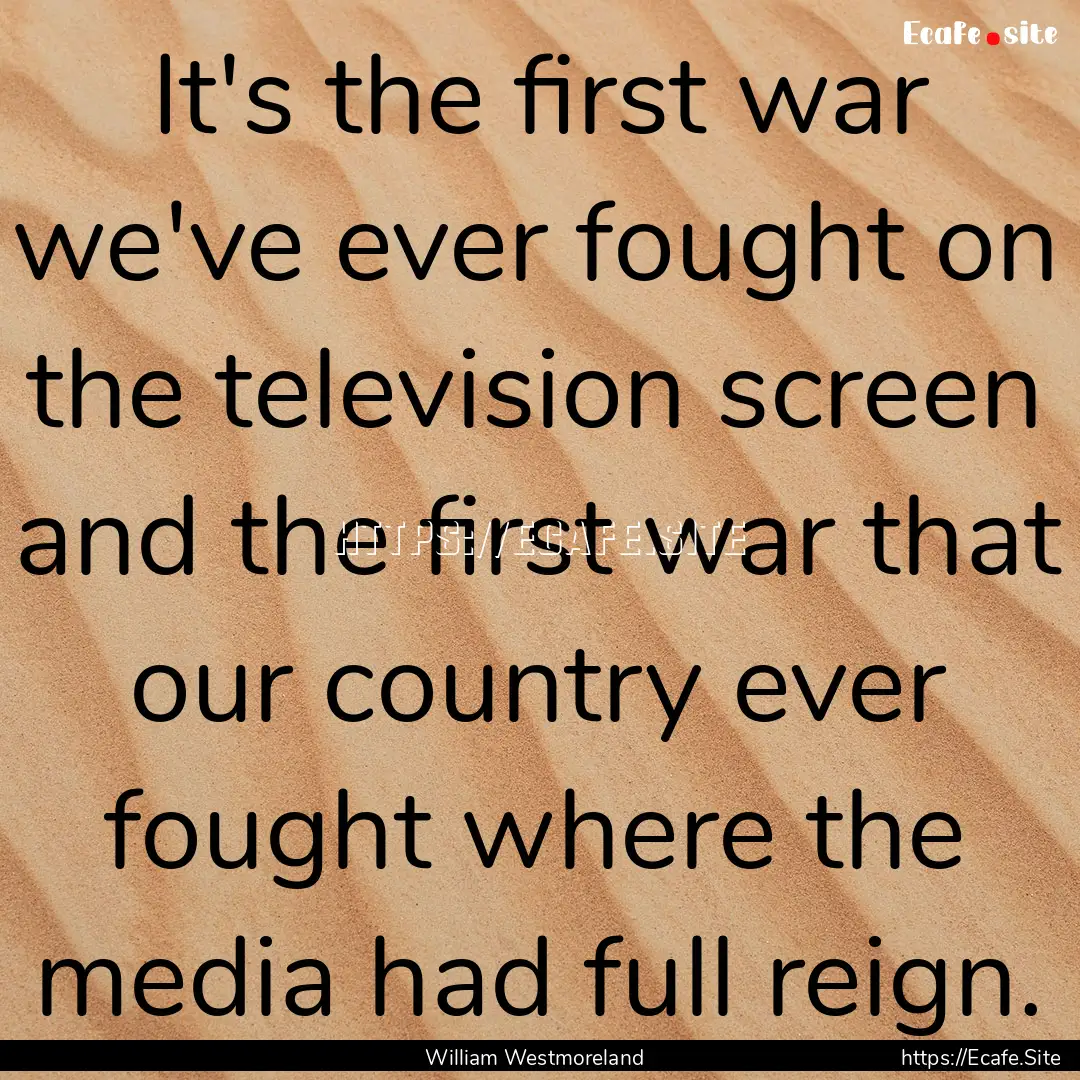 It's the first war we've ever fought on the.... : Quote by William Westmoreland