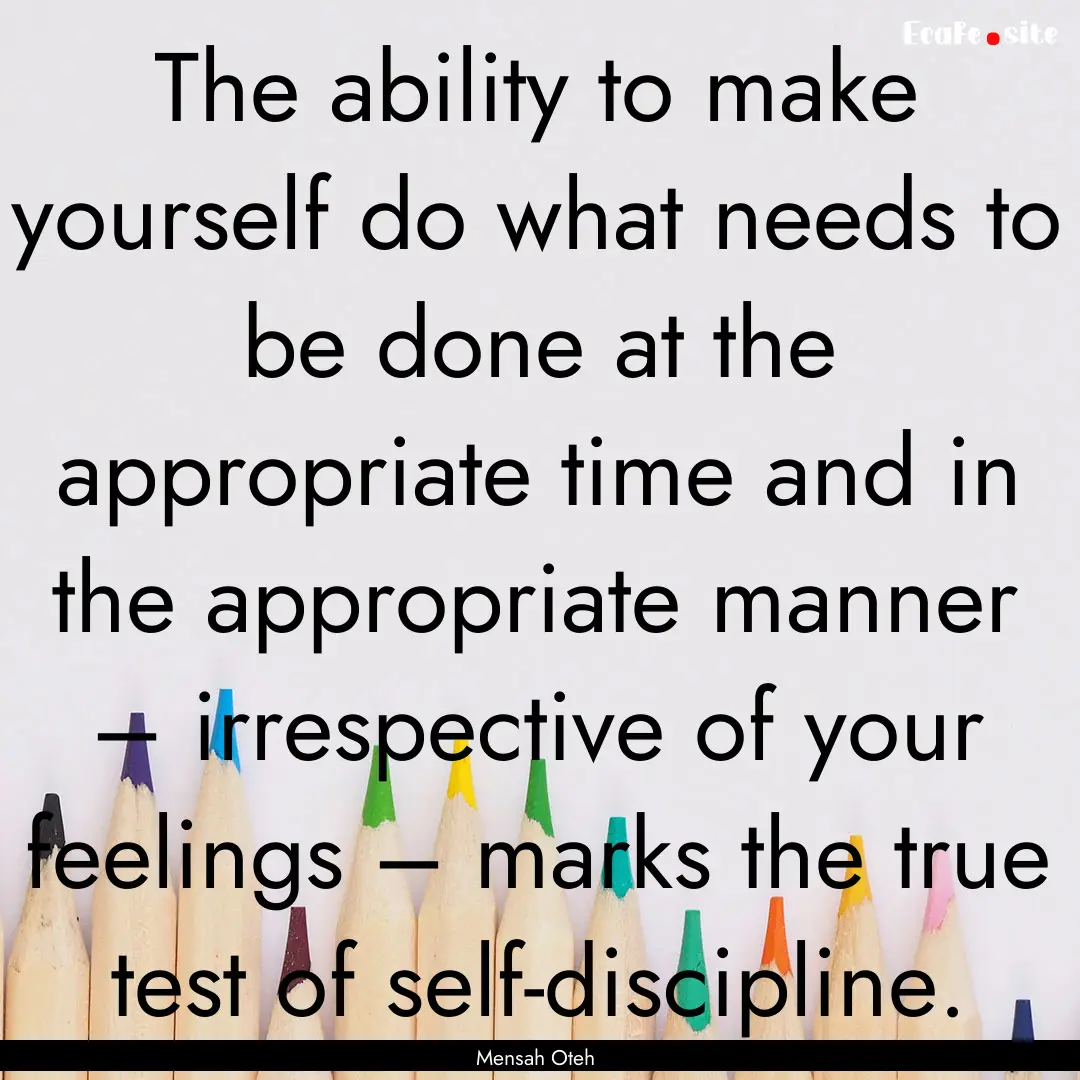 The ability to make yourself do what needs.... : Quote by Mensah Oteh