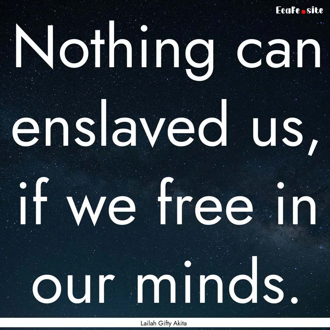 Nothing can enslaved us, if we free in our.... : Quote by Lailah Gifty Akita