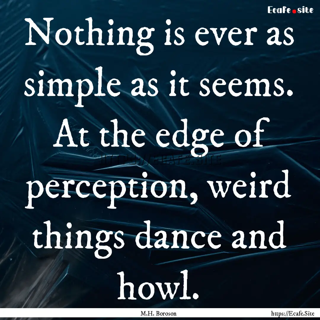 Nothing is ever as simple as it seems. At.... : Quote by M.H. Boroson