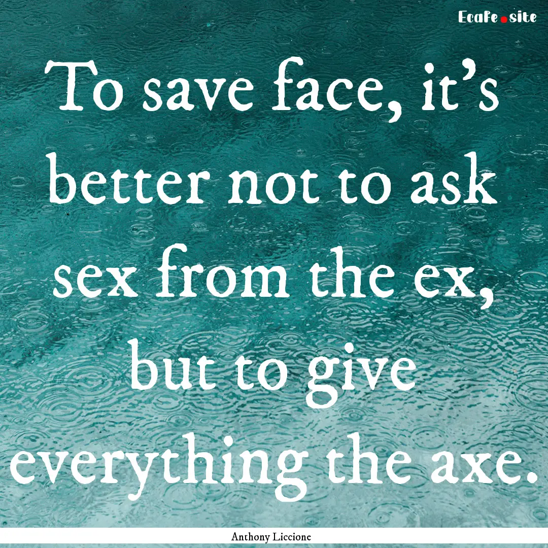 To save face, it's better not to ask sex.... : Quote by Anthony Liccione