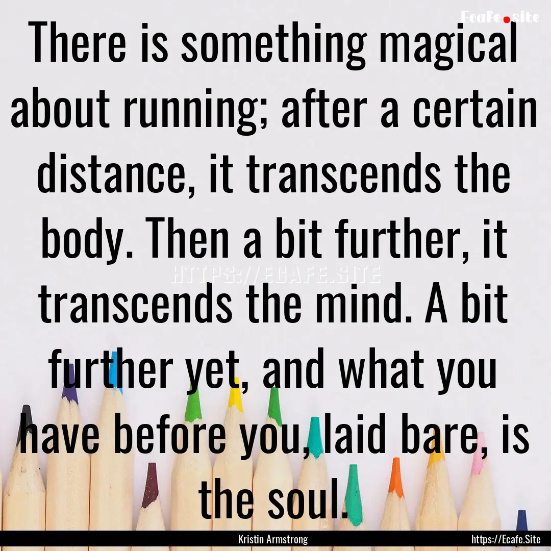 There is something magical about running;.... : Quote by Kristin Armstrong