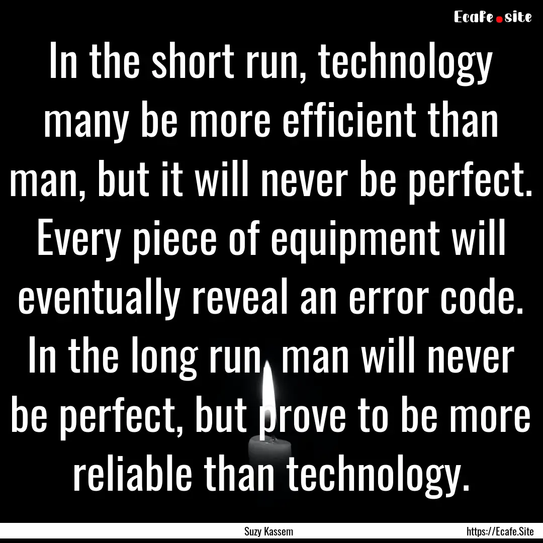 In the short run, technology many be more.... : Quote by Suzy Kassem