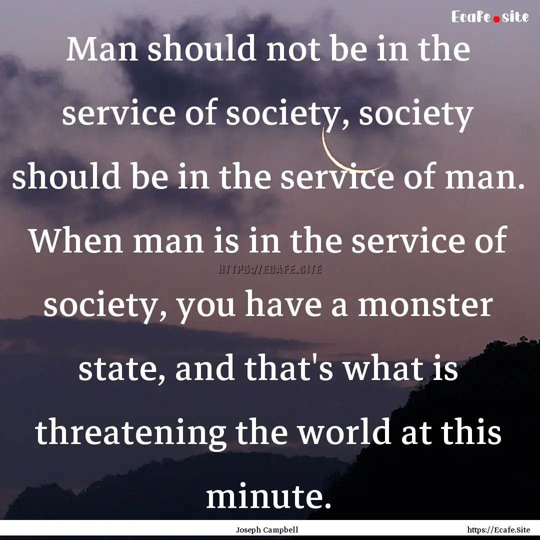 Man should not be in the service of society,.... : Quote by Joseph Campbell