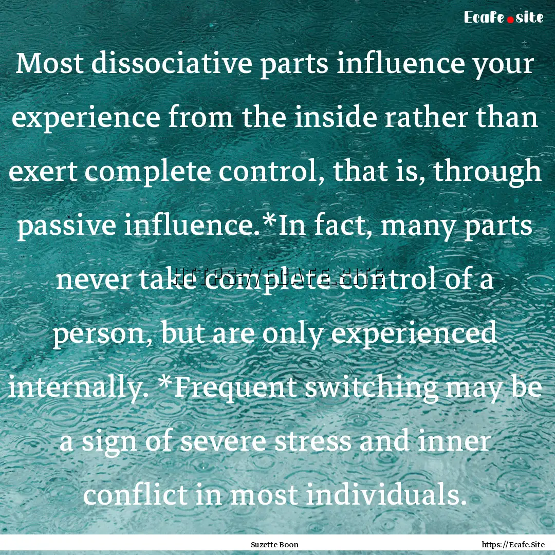 Most dissociative parts influence your experience.... : Quote by Suzette Boon