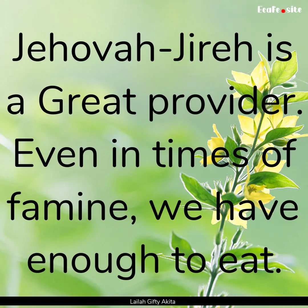 Jehovah-Jireh is a Great provider. Even in.... : Quote by Lailah Gifty Akita