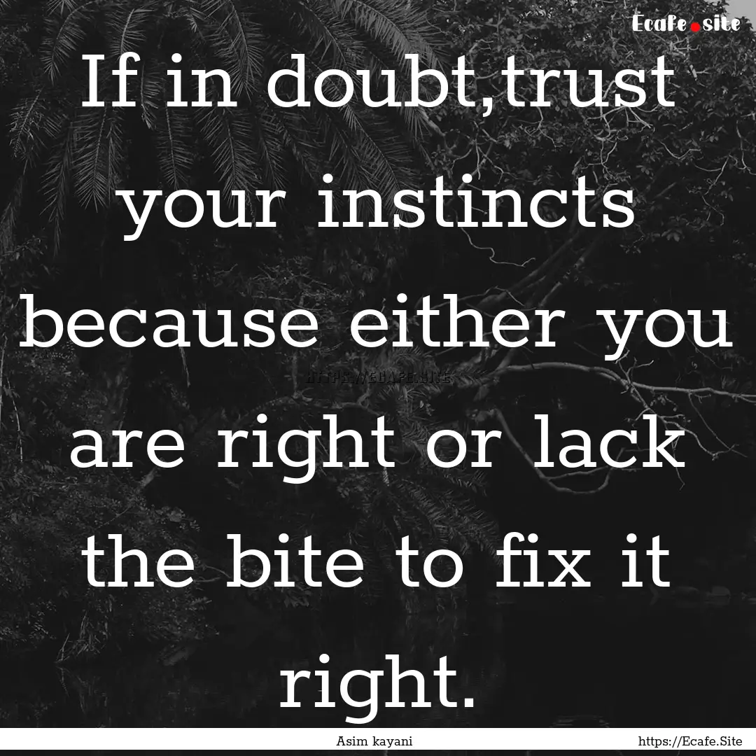 If in doubt,trust your instincts because.... : Quote by Asim kayani