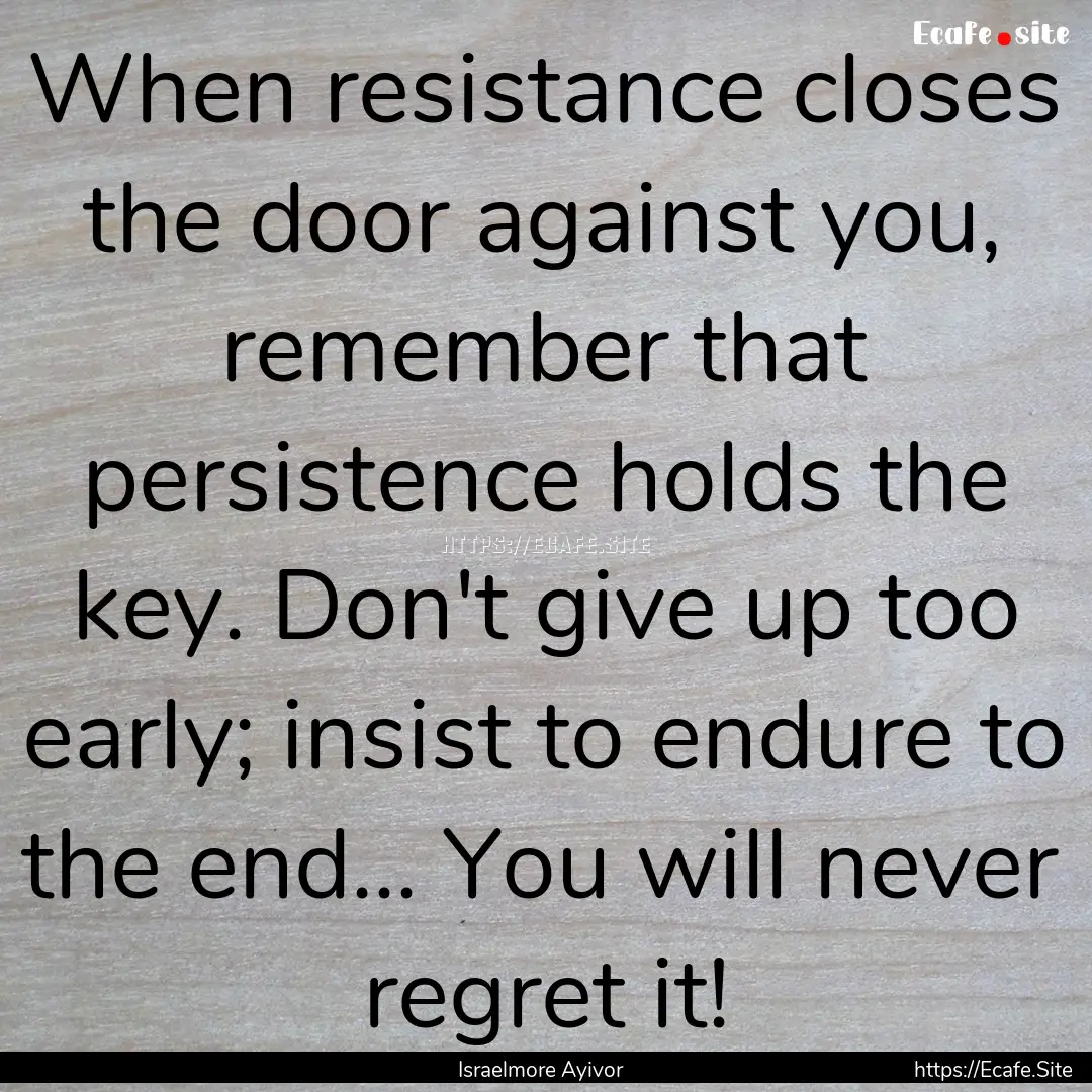 When resistance closes the door against you,.... : Quote by Israelmore Ayivor