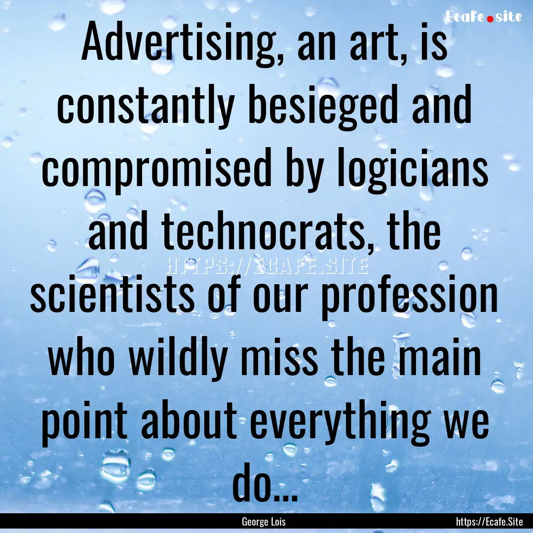 Advertising, an art, is constantly besieged.... : Quote by George Lois