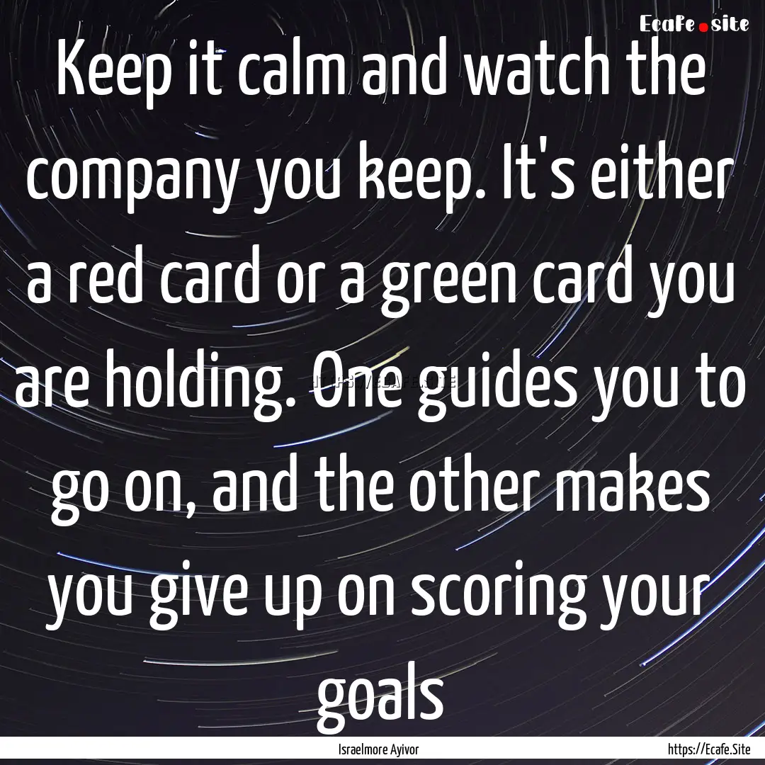 Keep it calm and watch the company you keep..... : Quote by Israelmore Ayivor