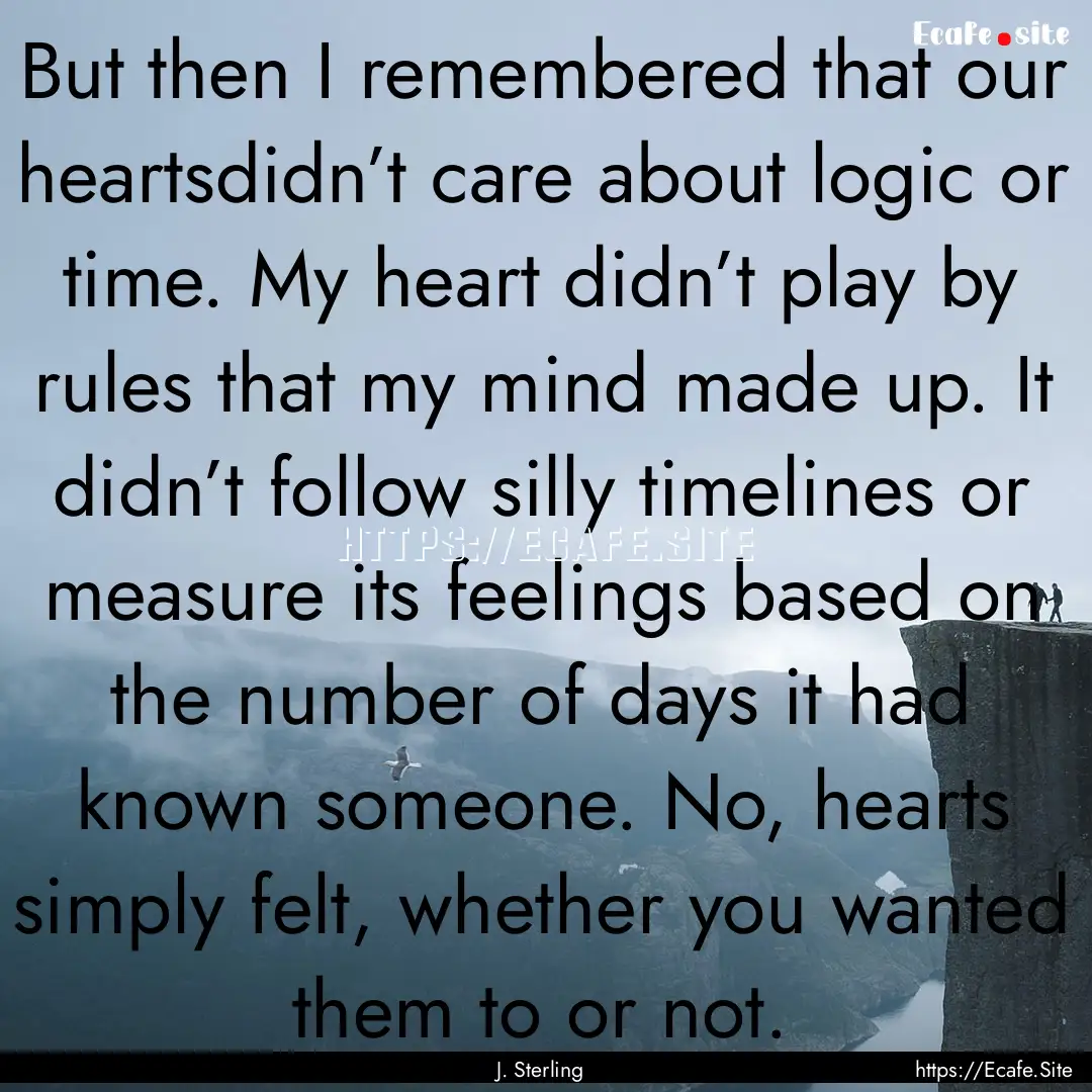 But then I remembered that our heartsdidn’t.... : Quote by J. Sterling