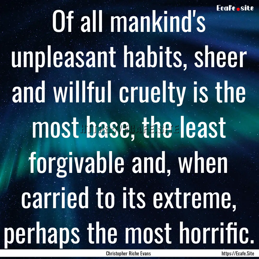 Of all mankind's unpleasant habits, sheer.... : Quote by Christopher Riche Evans