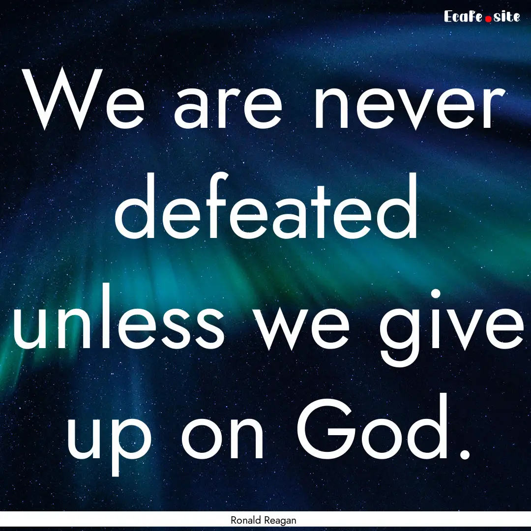 We are never defeated unless we give up on.... : Quote by Ronald Reagan