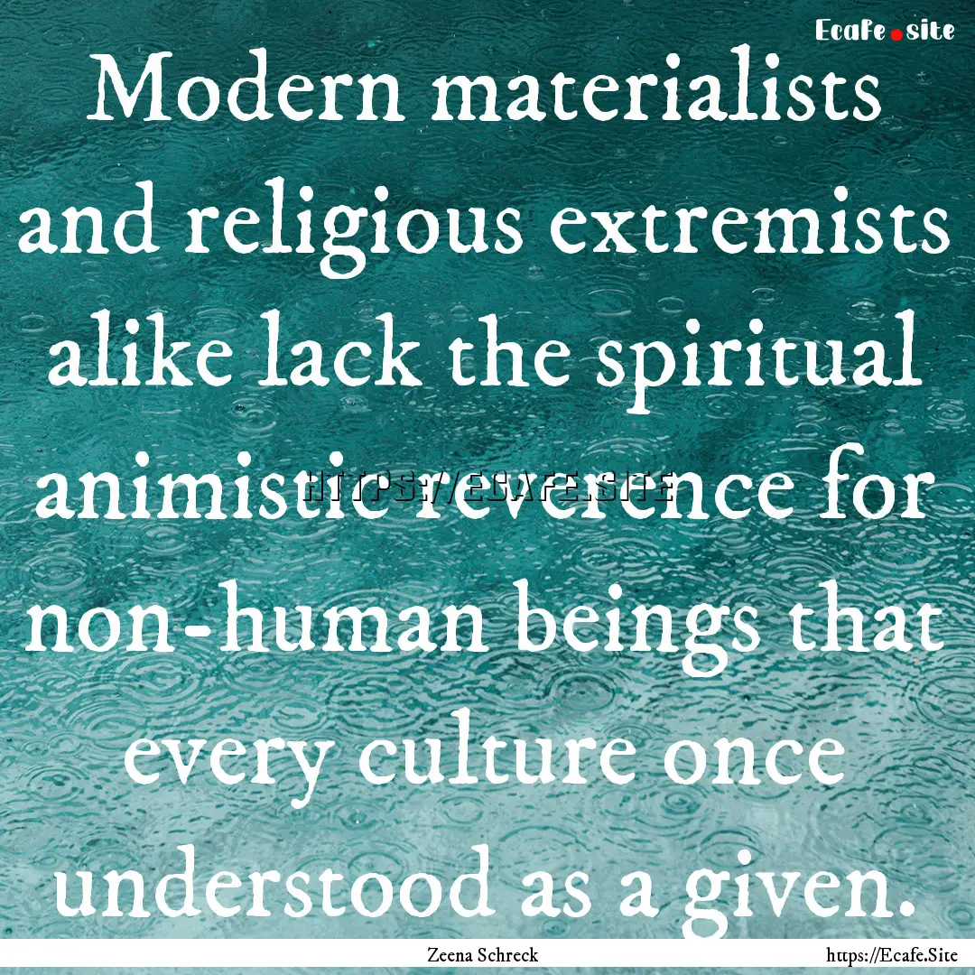 Modern materialists and religious extremists.... : Quote by Zeena Schreck