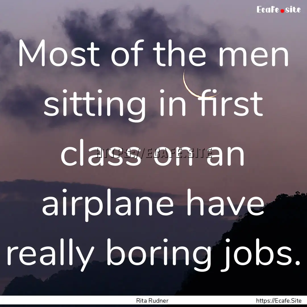 Most of the men sitting in first class on.... : Quote by Rita Rudner