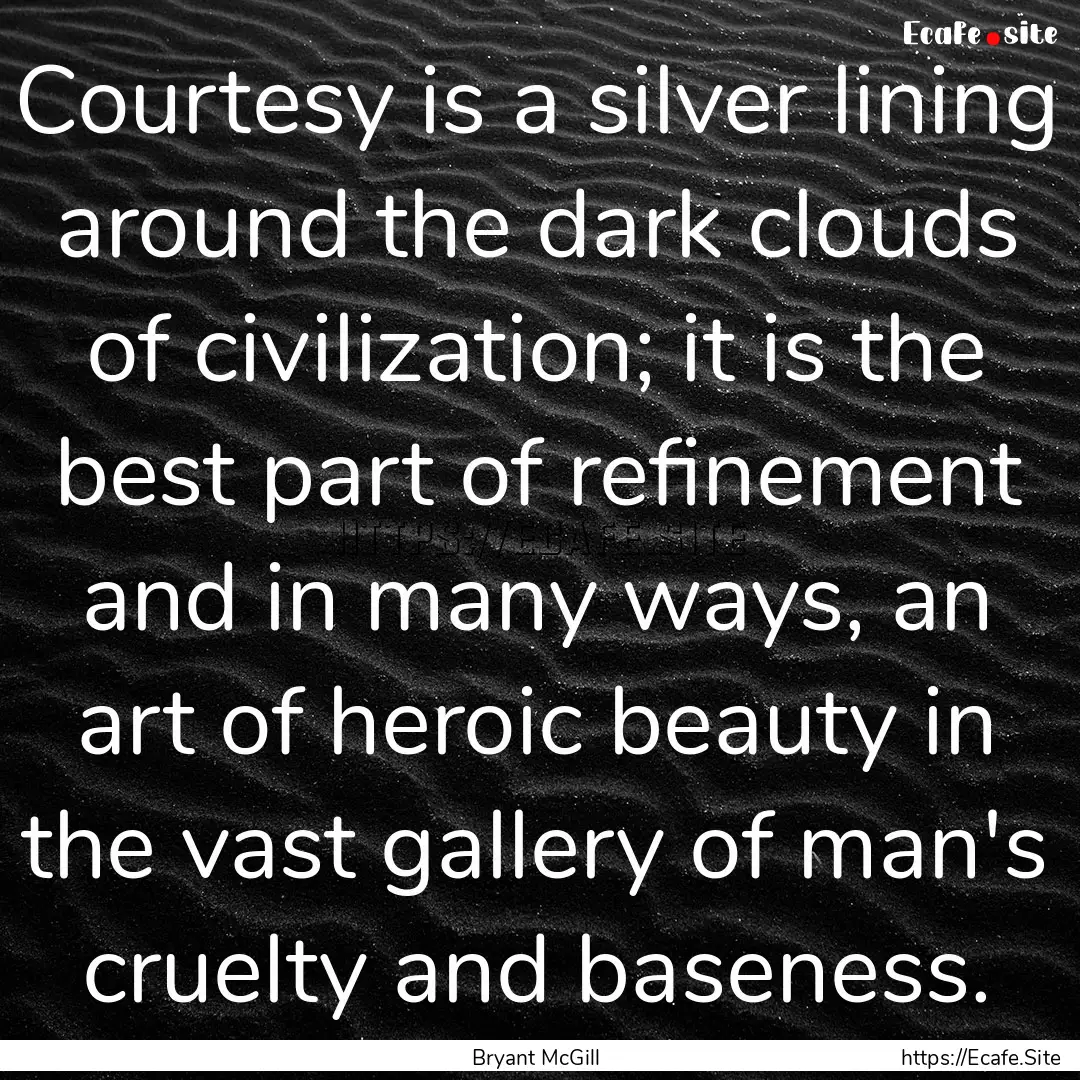 Courtesy is a silver lining around the dark.... : Quote by Bryant McGill