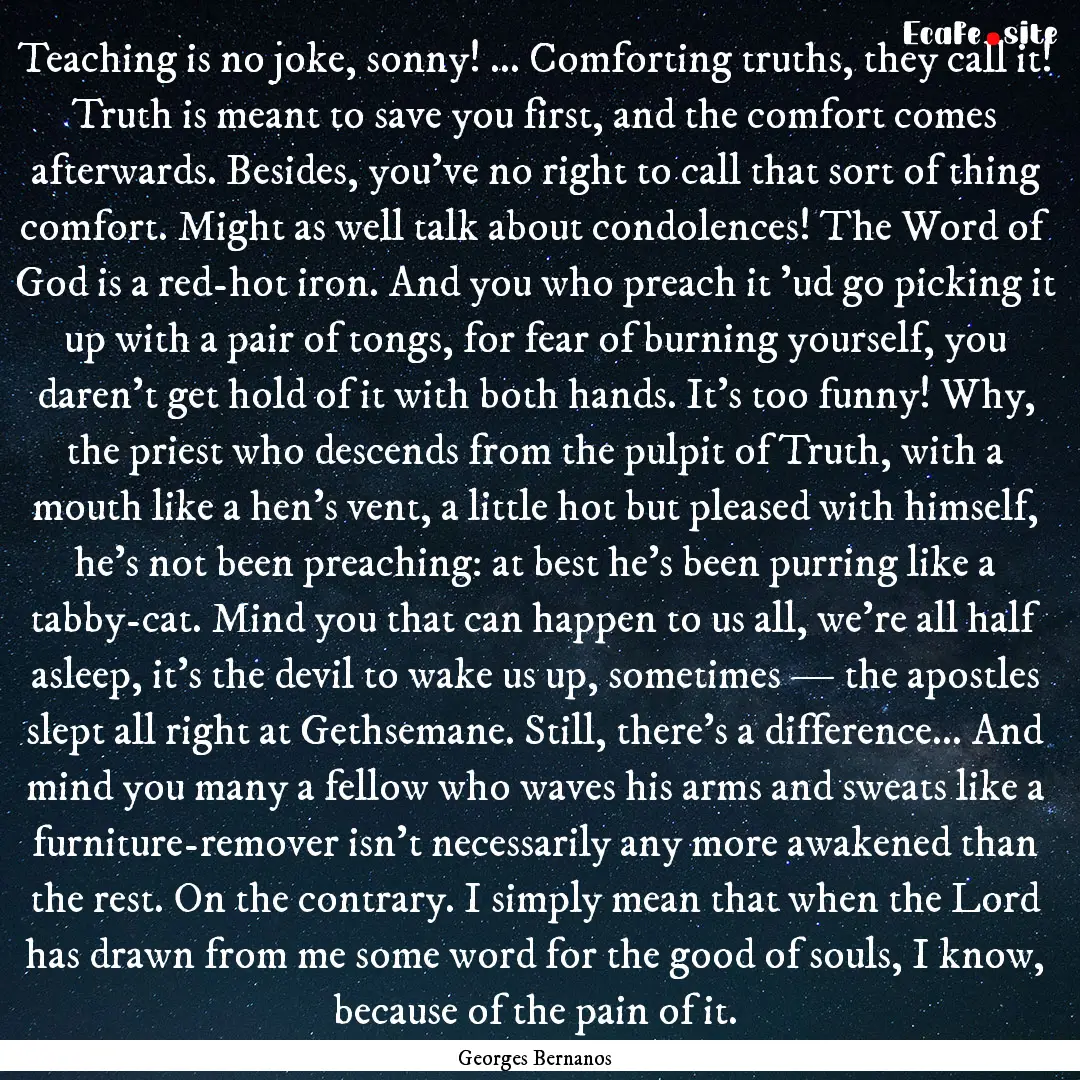 Teaching is no joke, sonny! ... Comforting.... : Quote by Georges Bernanos