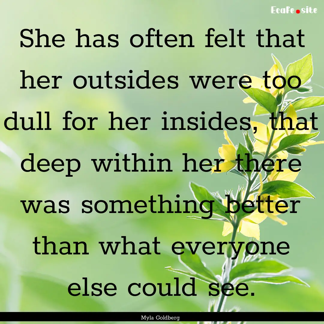 She has often felt that her outsides were.... : Quote by Myla Goldberg