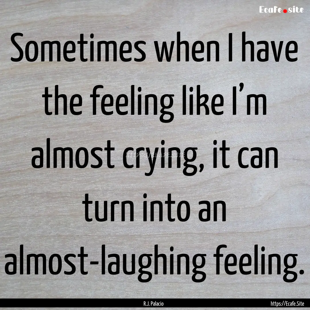 Sometimes when I have the feeling like I’m.... : Quote by R.J. Palacio