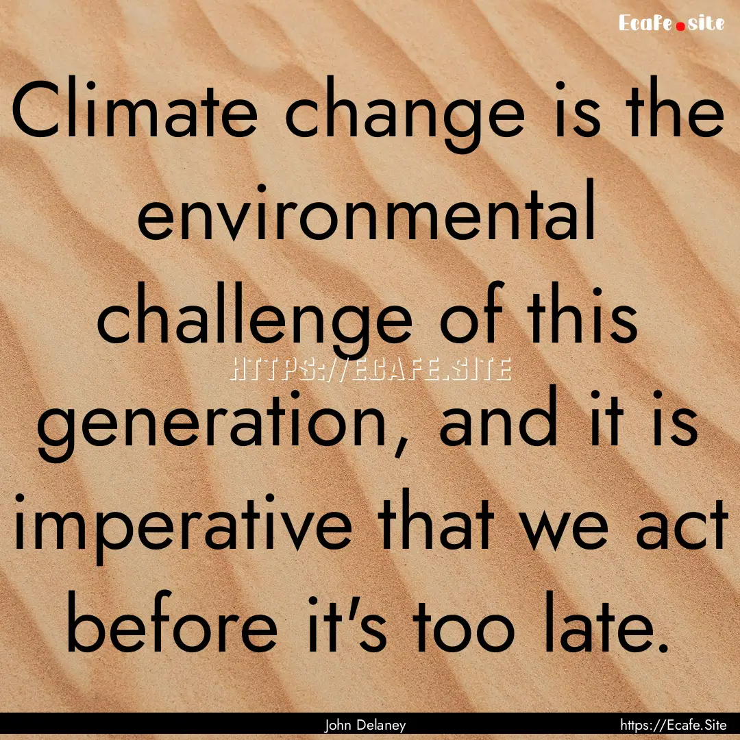 Climate change is the environmental challenge.... : Quote by John Delaney