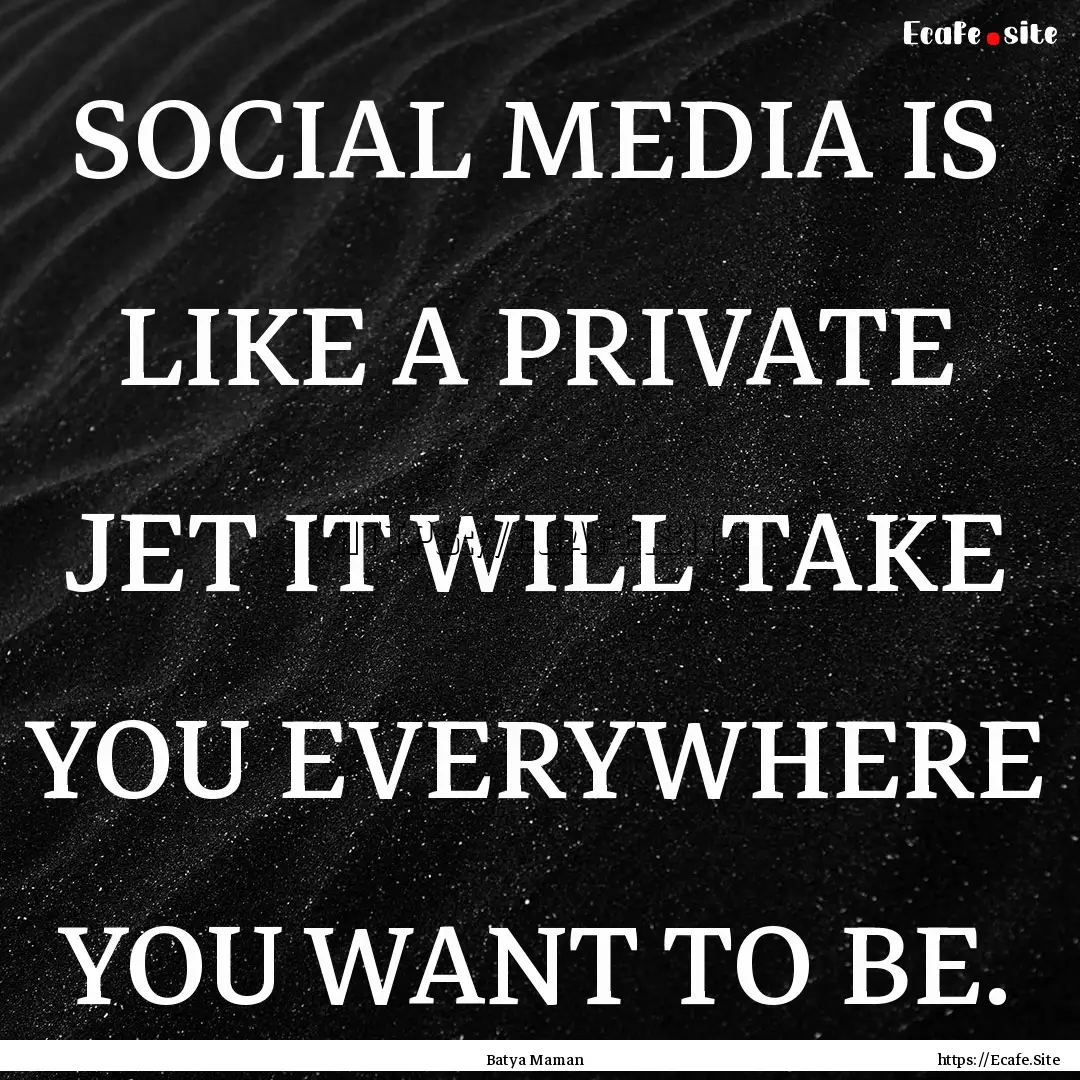 SOCIAL MEDIA IS LIKE A PRIVATE JET IT WILL.... : Quote by Batya Maman