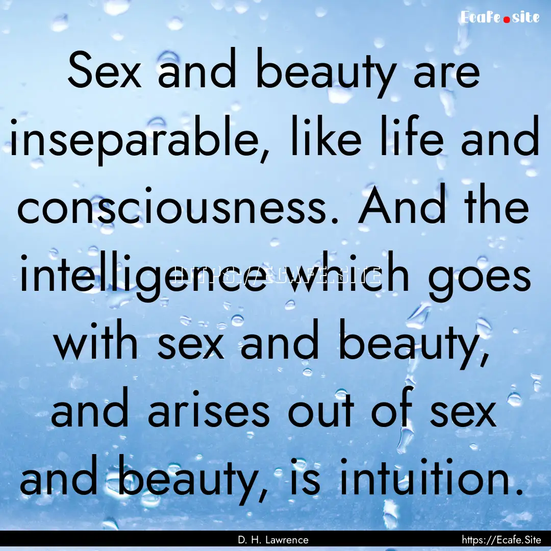 Sex and beauty are inseparable, like life.... : Quote by D. H. Lawrence