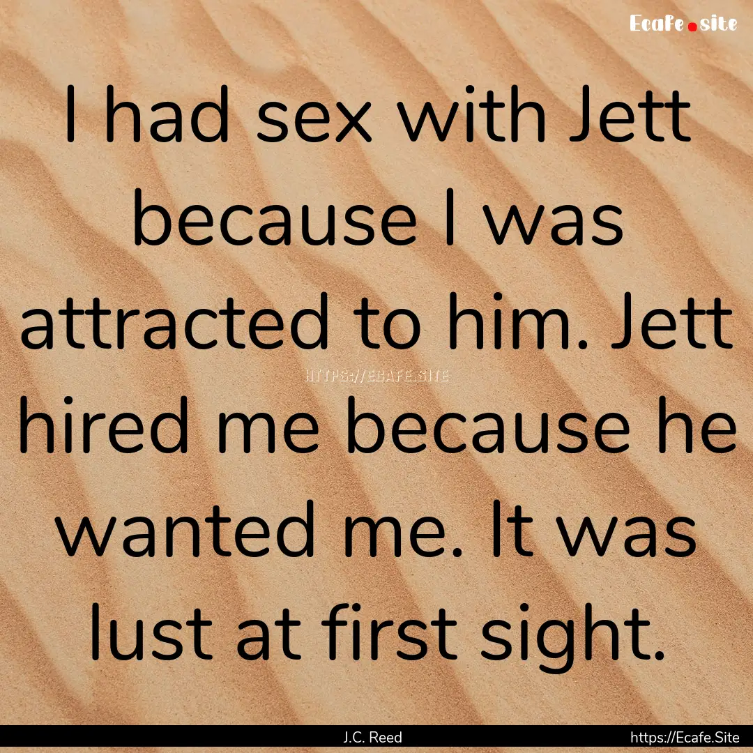 I had sex with Jett because I was attracted.... : Quote by J.C. Reed