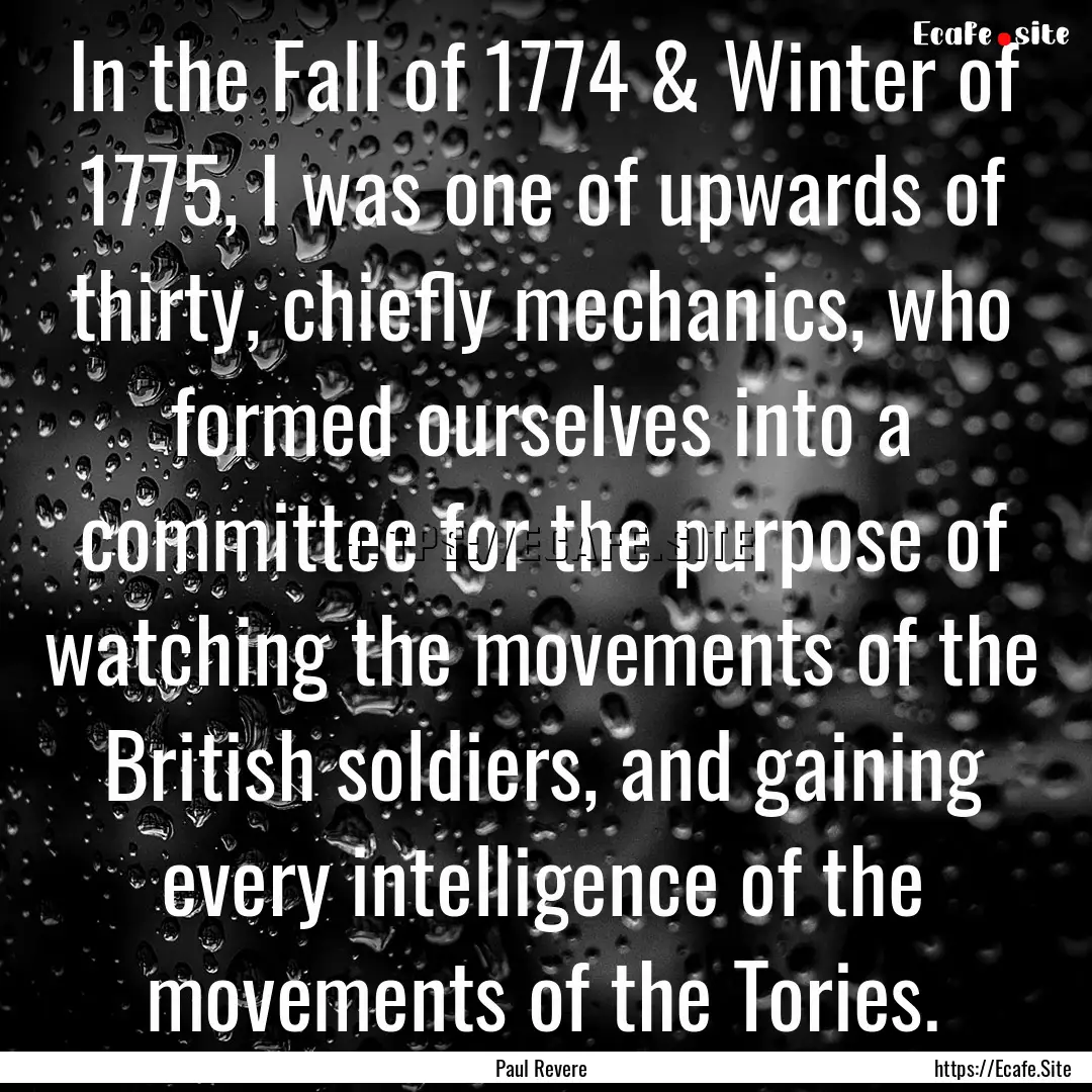 In the Fall of 1774 & Winter of 1775, I was.... : Quote by Paul Revere