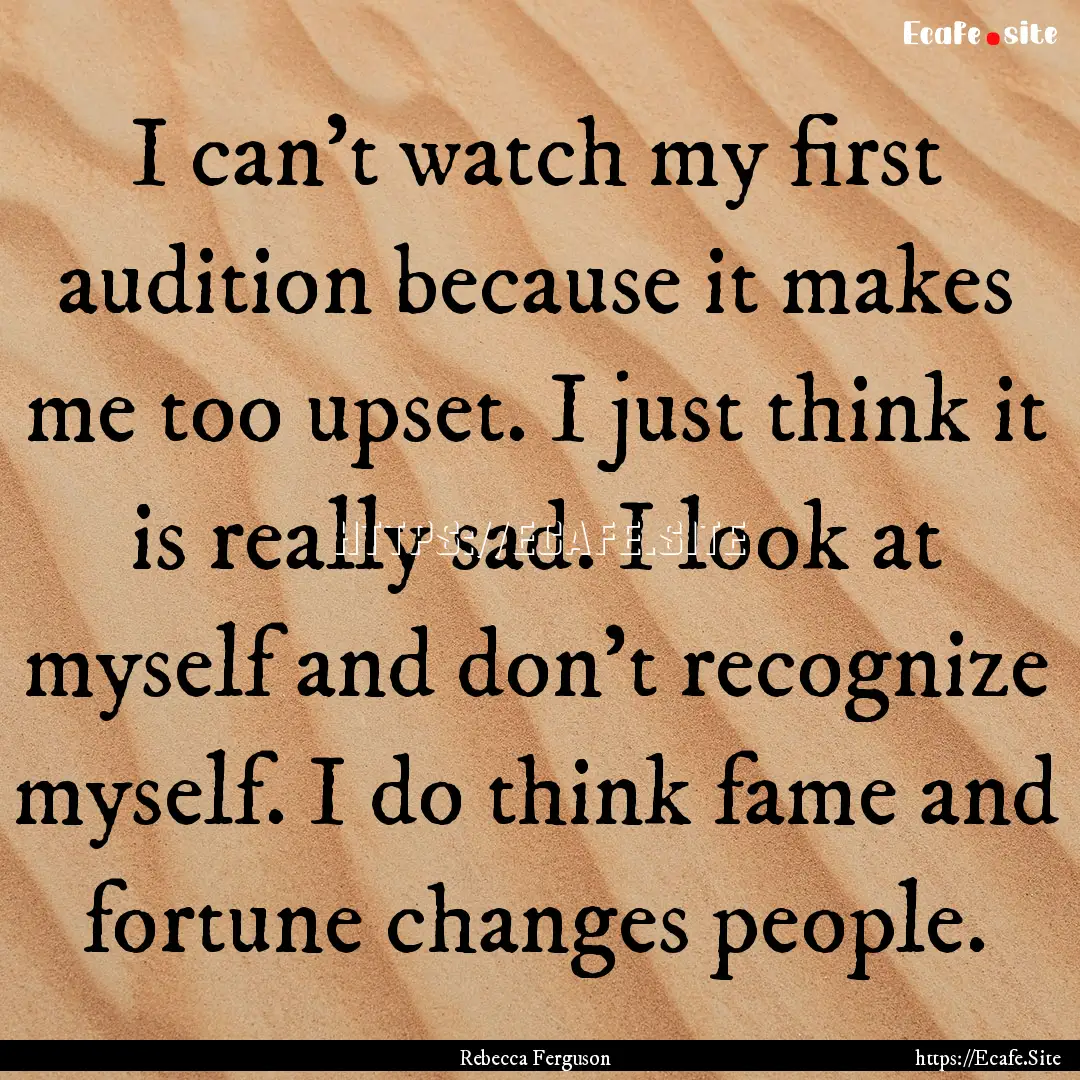 I can't watch my first audition because it.... : Quote by Rebecca Ferguson