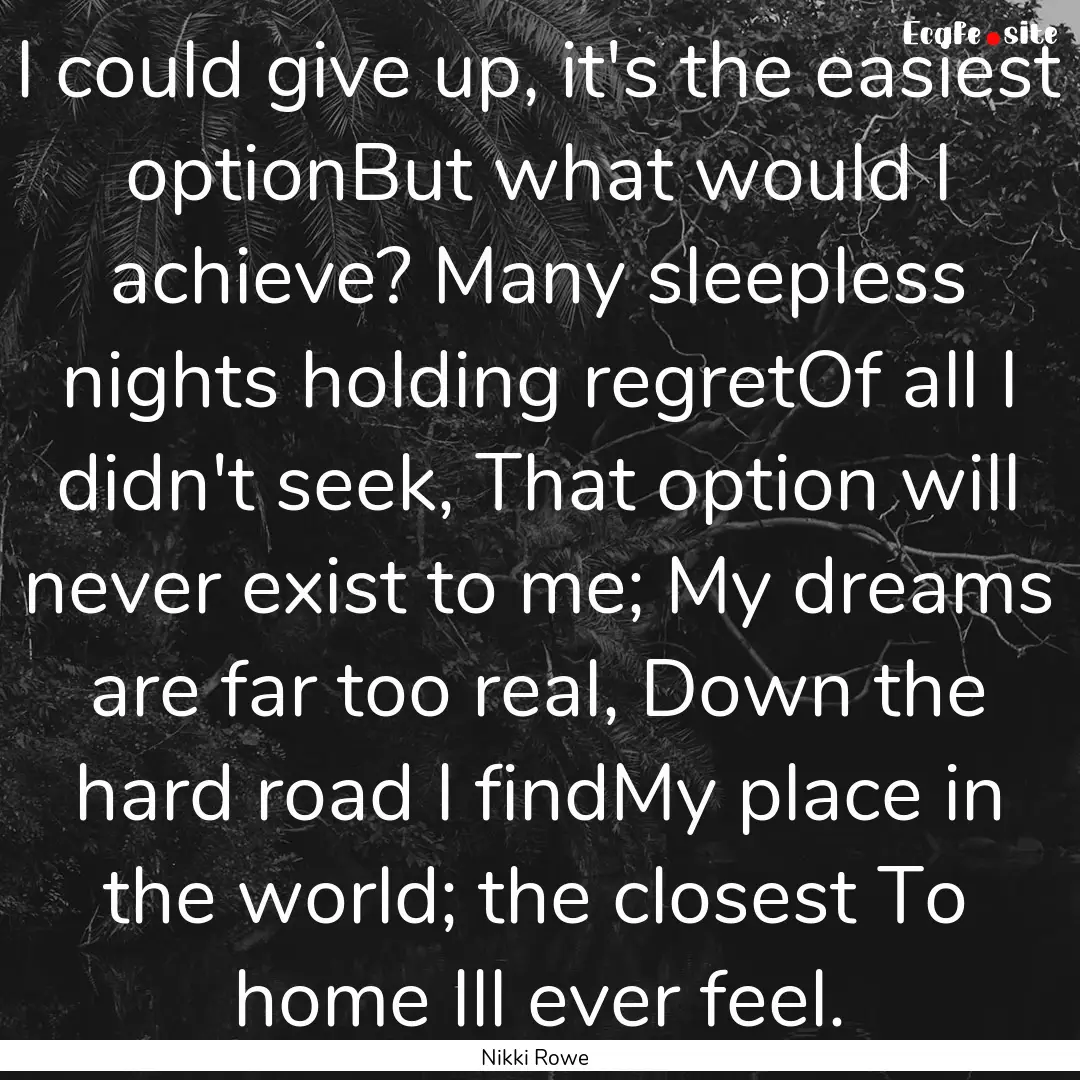 I could give up, it's the easiest optionBut.... : Quote by Nikki Rowe