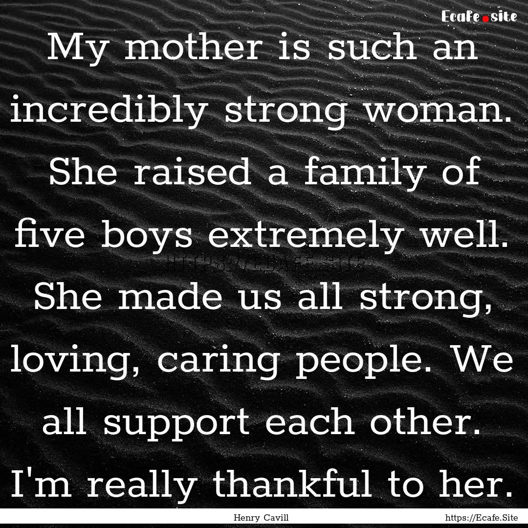 My mother is such an incredibly strong woman..... : Quote by Henry Cavill