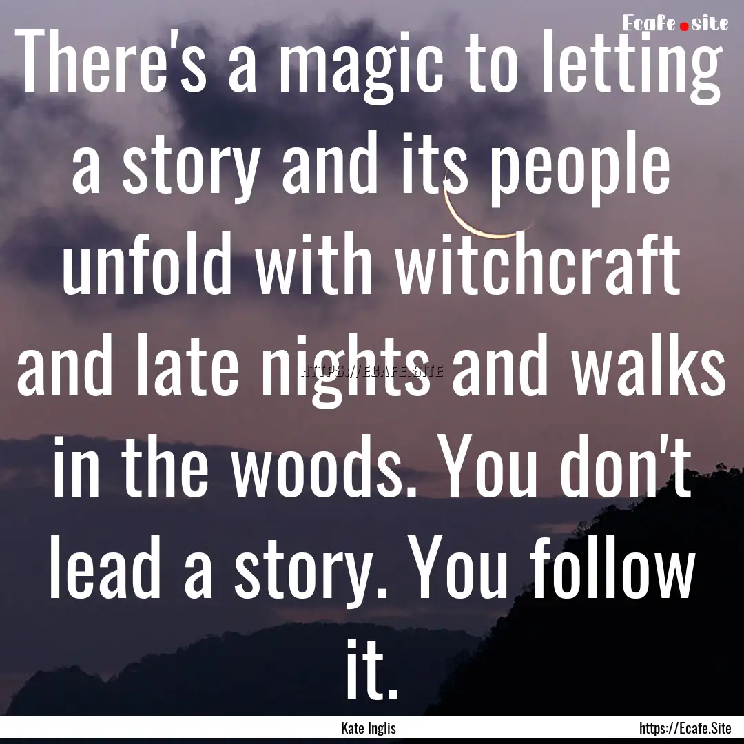 There's a magic to letting a story and its.... : Quote by Kate Inglis