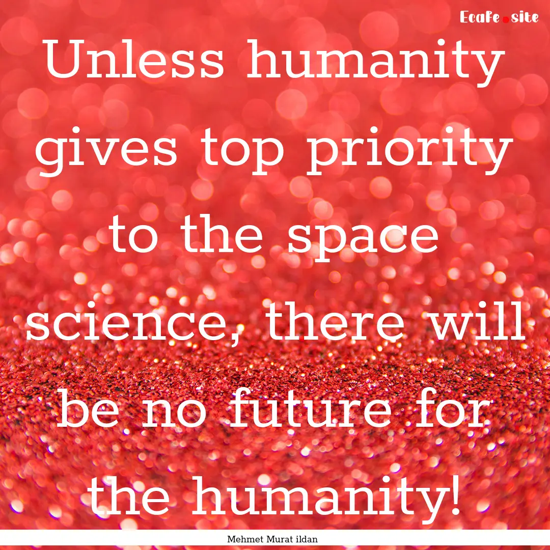 Unless humanity gives top priority to the.... : Quote by Mehmet Murat ildan