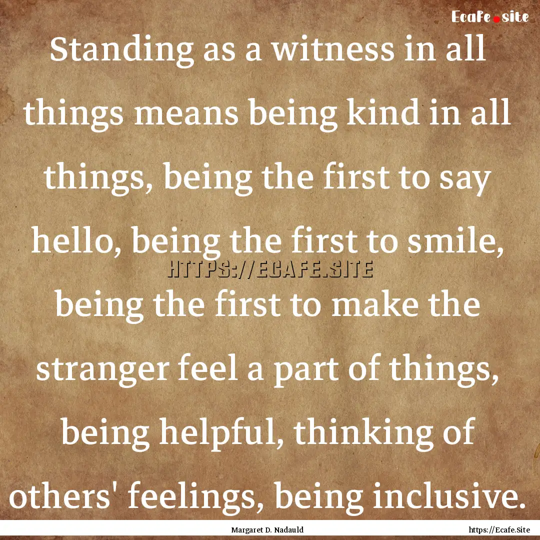 Standing as a witness in all things means.... : Quote by Margaret D. Nadauld