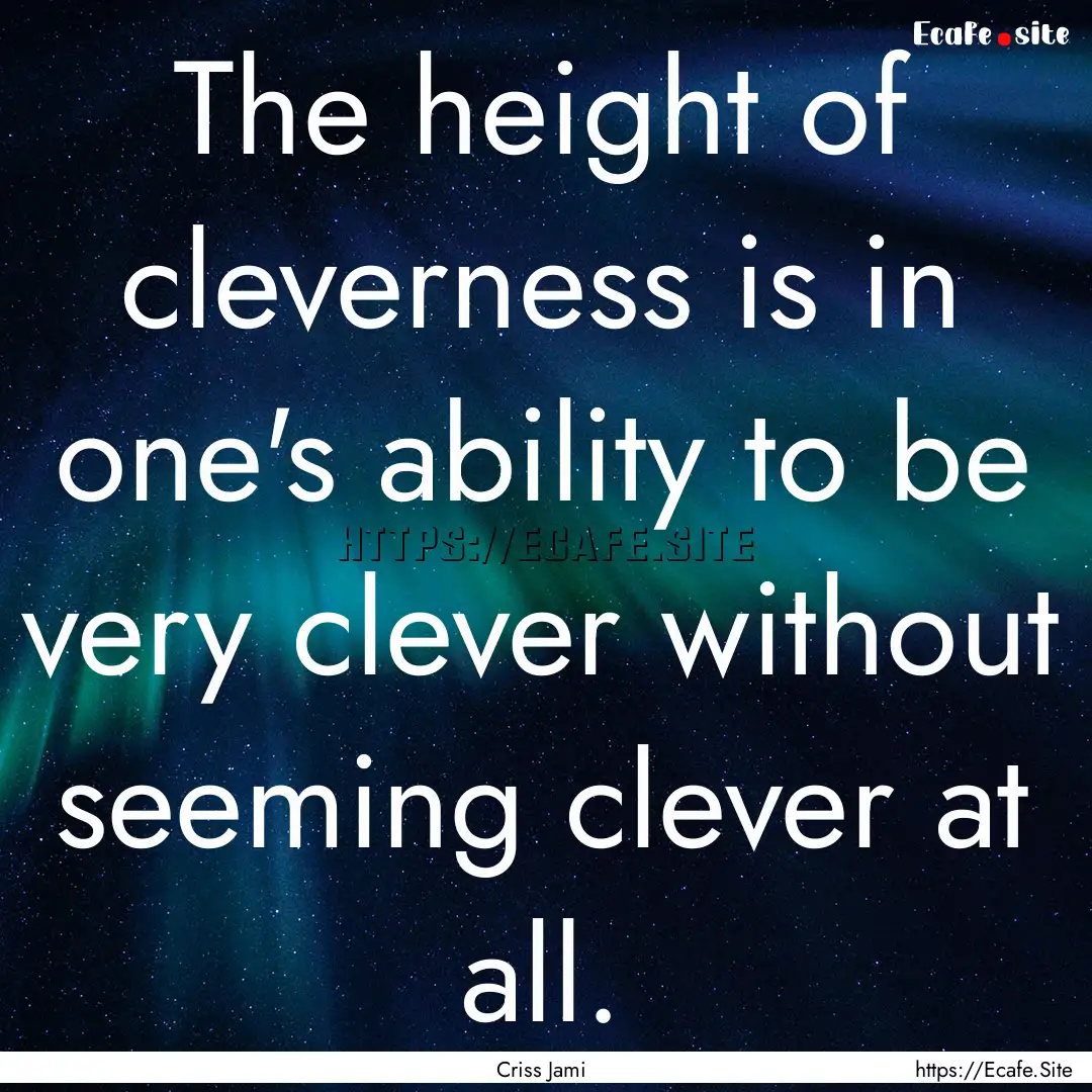 The height of cleverness is in one's ability.... : Quote by Criss Jami