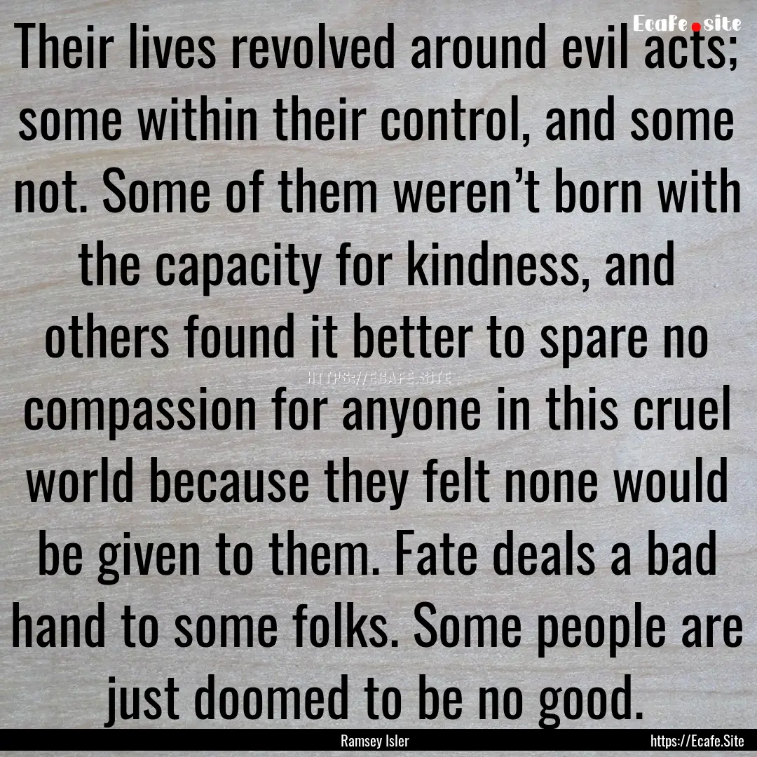 Their lives revolved around evil acts; some.... : Quote by Ramsey Isler