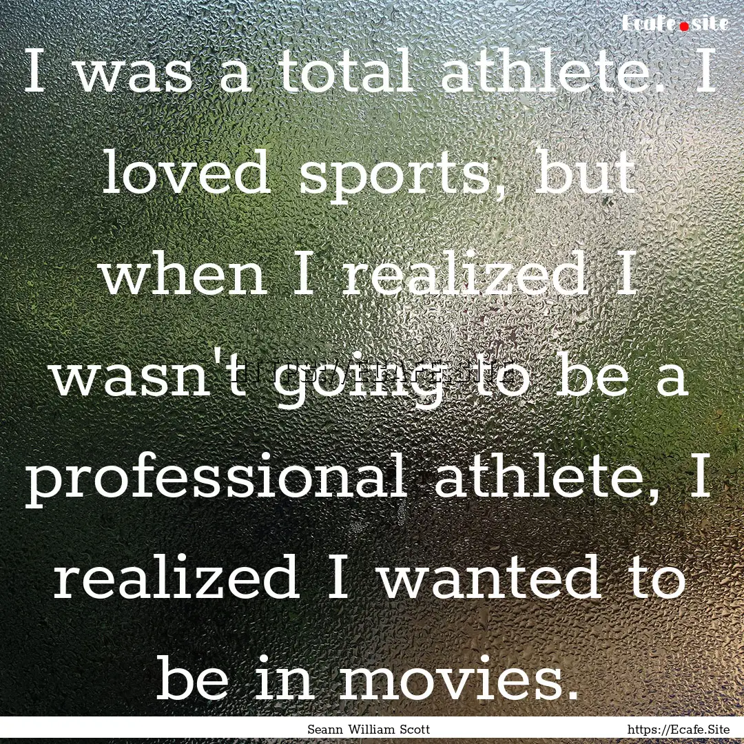 I was a total athlete. I loved sports, but.... : Quote by Seann William Scott