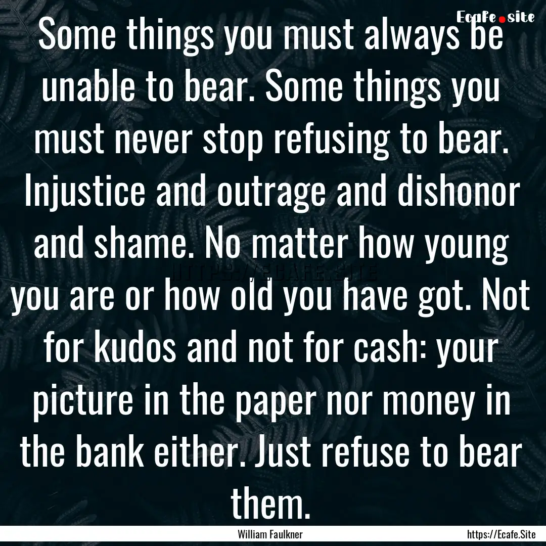 Some things you must always be unable to.... : Quote by William Faulkner