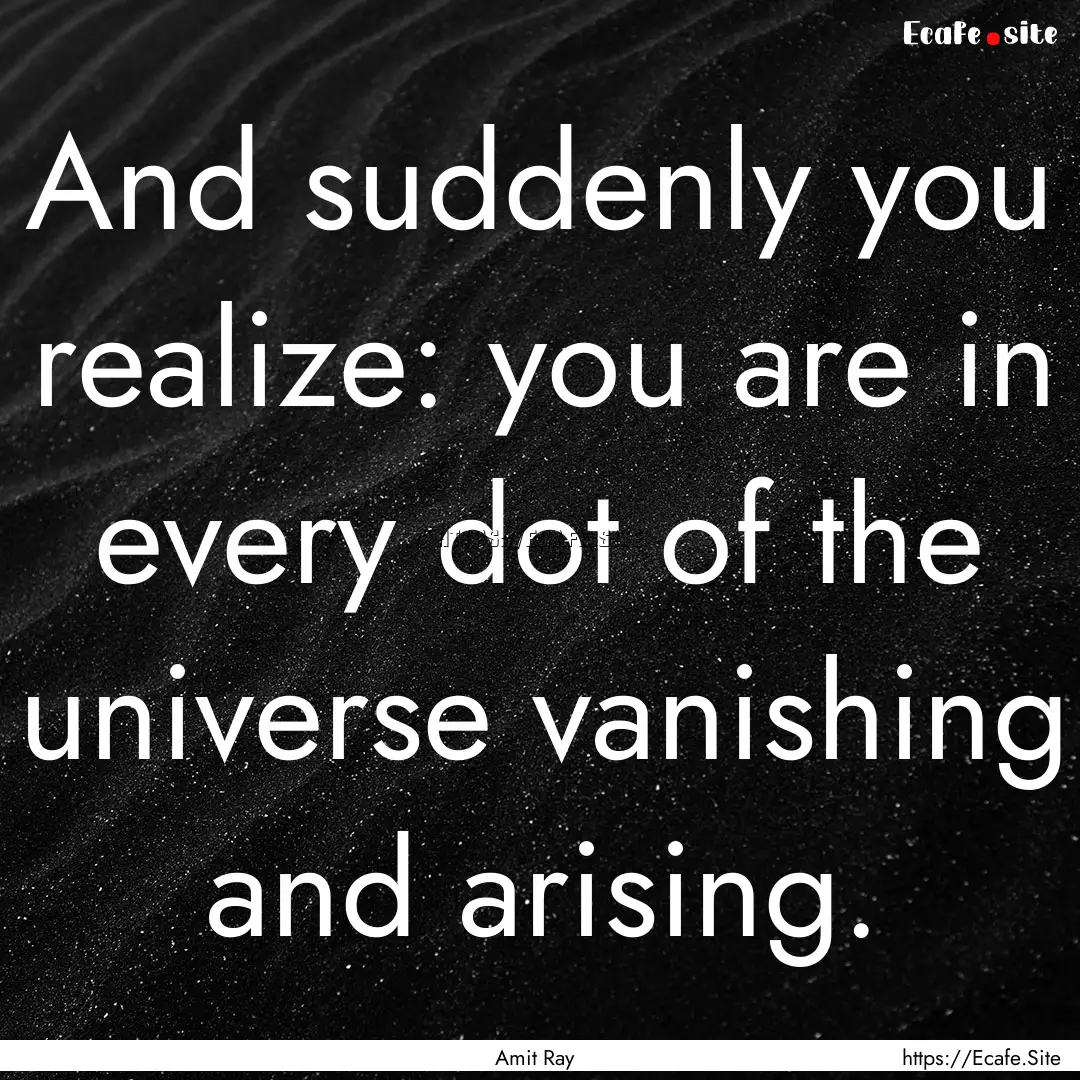 And suddenly you realize: you are in every.... : Quote by Amit Ray